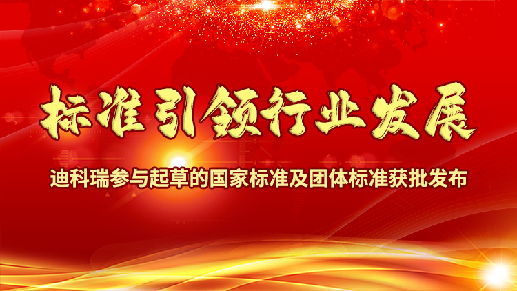 标准引领行业发展|迪科瑞参与起草的国家标准及团体标准获批发布!